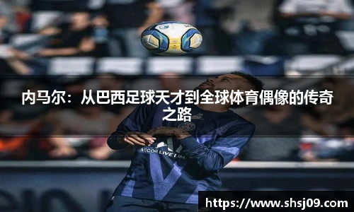 内马尔：从巴西足球天才到全球体育偶像的传奇之路